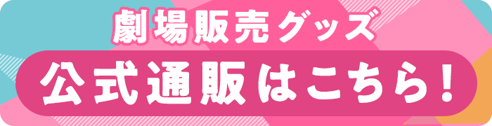 劇場販売グッズ公式通販はこちら！